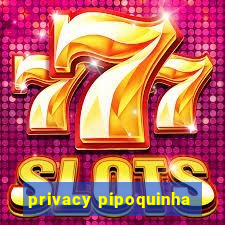 privacy pipoquinha